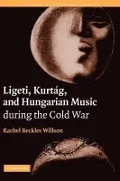 Ligeti, Kurtag, and Hungarian Music during the Cold War - Beckles Willson, Rachel (Royal Holloway, University of London)