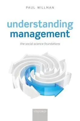 Understanding Management - Willman, Paul (Professor of Management, Professor of Management, London School of Economics)