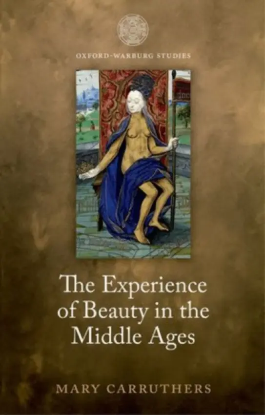 Experience of Beauty in the Middle Ages - Carruthers, Mary (Remarque Professor of Literature (Emeritus), New York University)