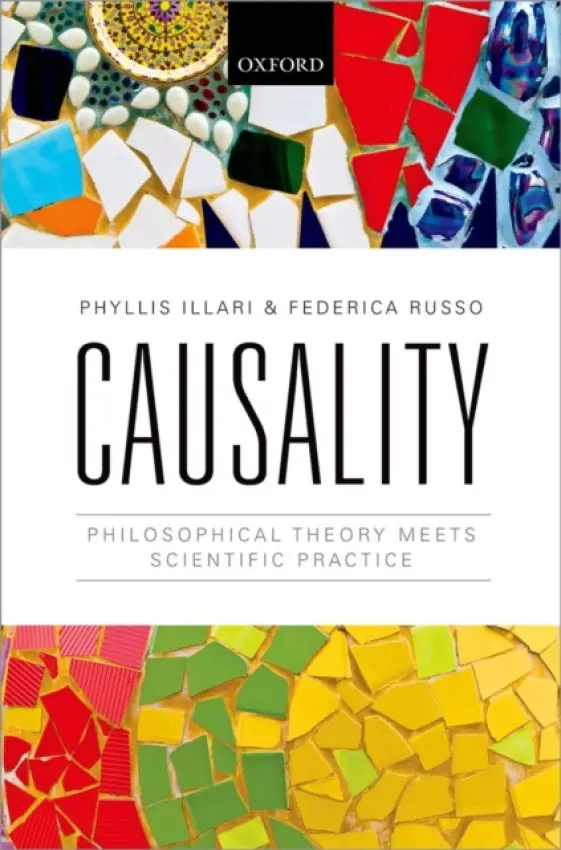 Causality - Illari, Phyllis (Lecturer in Philosophy of Science, Lecturer in Philosophy of Science, Science and Technology Studies Department, University College London) a Russo, Federica (Assistant Professor in Philosophy of Science, University of Amsterdam)