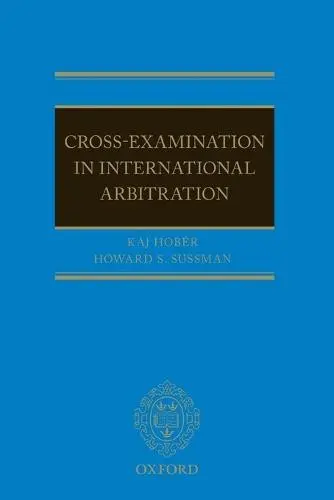 Cross-Examination in International Arbitration - Hober, Kaj I (, Partner, Mannheimer Swartling in Stockholm and Professor of East European Commercial Law at Uppsala University) a Sussman, Howard S. (, Of Counsel, Wrobel Schatz a Fox LLP, New York (and previously Associate Professor of Law at University of