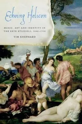 Echoing Helicon - Shephard, Tim (Lecturer in Musicology, Lecturer in Musicology, University of Sheffield, Derbyshire)