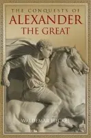 Conquests of Alexander the Great - Heckel, Waldemar (University of Calgary)
