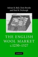 English Wool Market, c.1230-1327 - Bell, Adrian R. (University of Reading) a Brooks, Chris (University of Reading) a Dryburgh, Paul R. (King's College London)