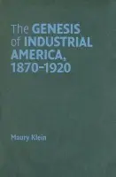 Genesis of Industrial America, 1870-1920 - Klein, Maury (University of Rhode Island)