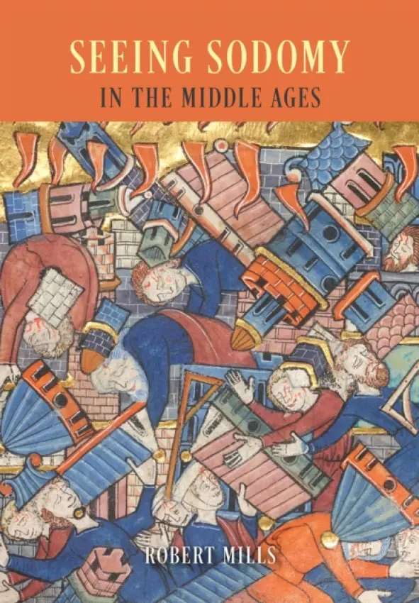 Seeing Sodomy in the Middle Ages - Mills, Robert