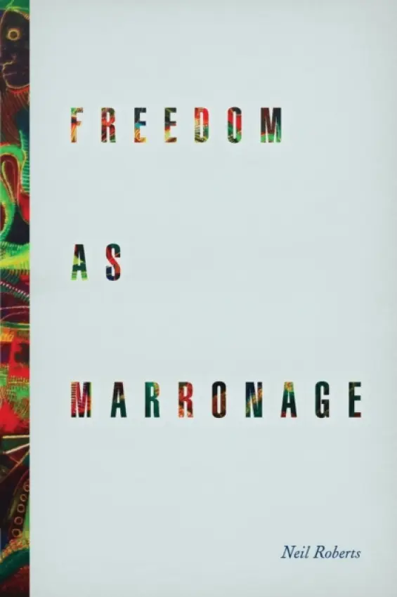 Freedom as Marronage - Roberts, Neil (University of Plymouth)