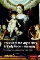 Cult of the Virgin Mary in Early Modern Germany - Heal, Bridget (University of St Andrews, Scotland)