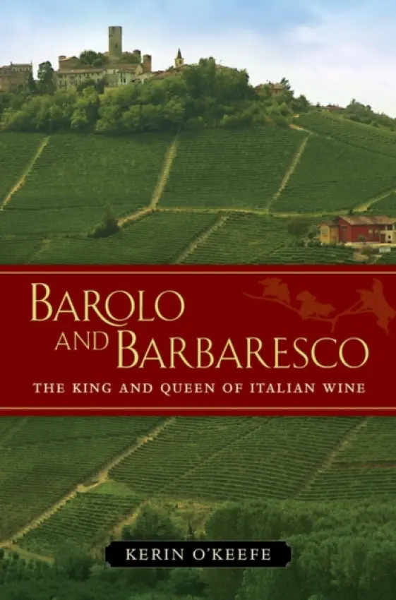 Barolo and Barbaresco (The King and Queen of Italian Wine) - Kerin O’Keefe