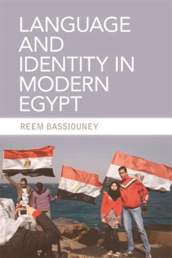 Language and Identity in Modern Egypt - Bassiouney, Reem (Associate Professor of Linguistics, The American University of Cairo)