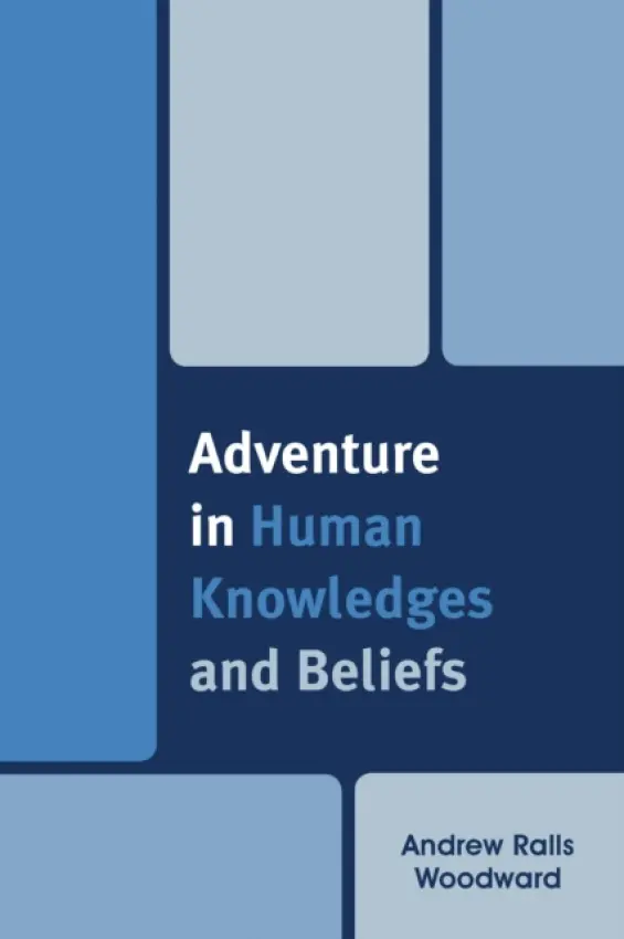 Adventure in Human Knowledges and Beliefs - Woodward, Andrew Ralls