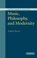 Music, Philosophy, and Modernity - Bowie, Andrew (Royal Holloway, University of London)