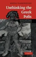 Unthinking the Greek Polis - Vlassopoulos, Kostas (Associate Professor in Greek History, University of Nottingham)