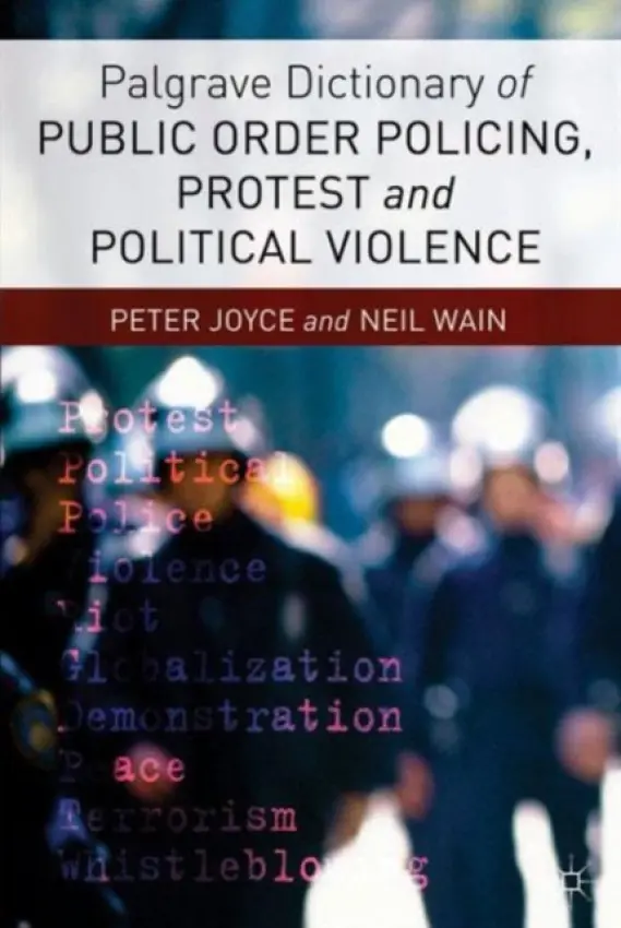 Palgrave Dictionary of Public Order Policing, Protest and Political Violence - Joyce, P. a Wain, Neil