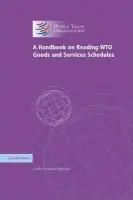 Handbook on Reading WTO Goods and Services Schedules - WTO Secretariat (WTO Appellate Body Secretariat, Geneva)
