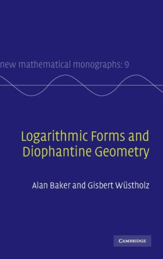 Logarithmic Forms and Diophantine Geometry - Baker, A. (University of Cambridge) a Wustholz, G.