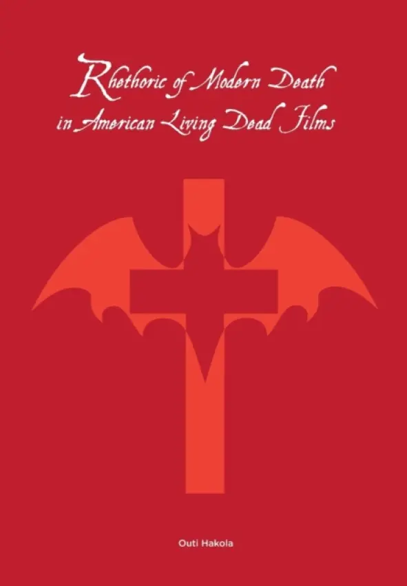 Rhetoric of Modern Death in American Living Dead Films - Hakola, Outi