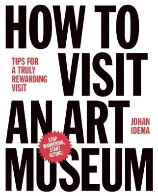 How to Visit an Art Museum: Tips for a Truly Rewarding Visit - Idema, Johan