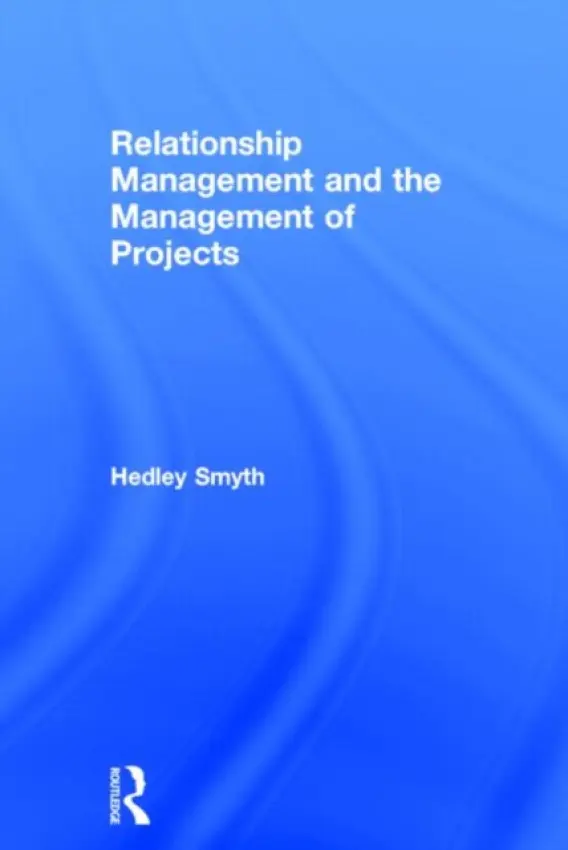 Relationship Management and the Management of Projects - Smyth, Hedley (University College London, UK)