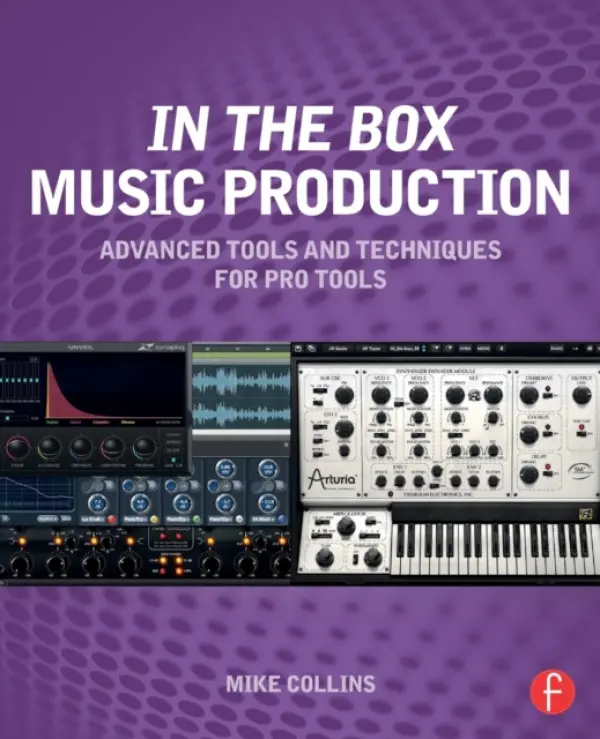 In the Box Music Production: Advanced Tools and Techniques for Pro Tools - Collins, Mike (Studio musician, recording engineer, and producer)