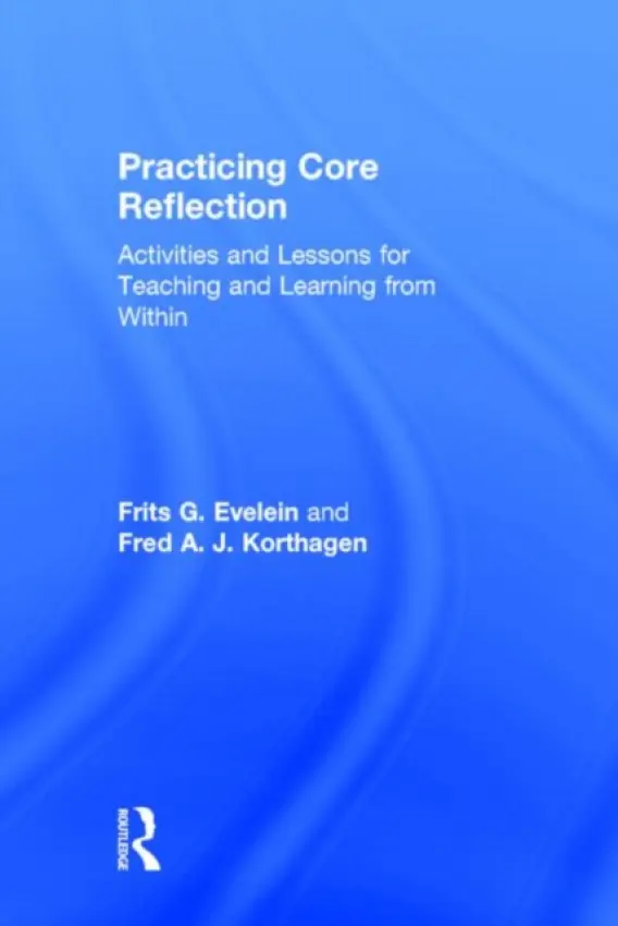 Practicing Core Reflection - Evelein, Frits G. (Utrecht University, The Netherlands) a Korthagen, Fred A. J. (Utrecht University, The Netherlands)