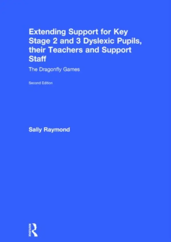 Extending Support for Key Stage 2 and 3 Dyslexic Pupils, their Teachers and Support Staff - Raymond, Sally