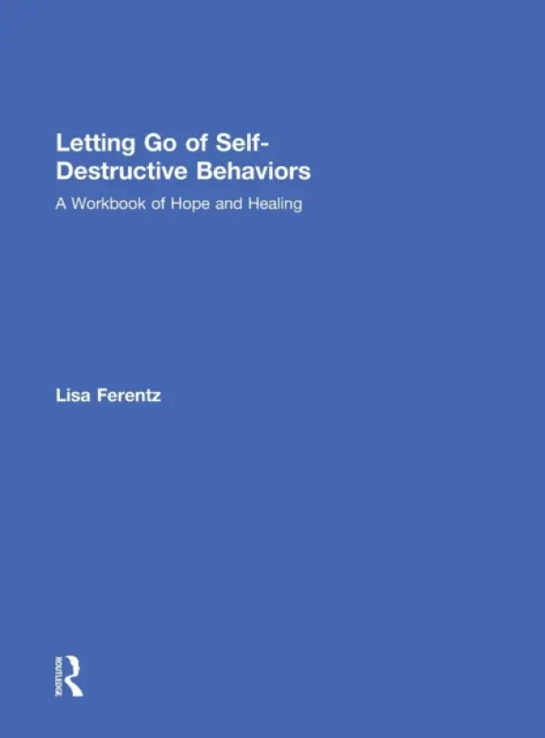 Letting Go of Self-Destructive Behaviors - Ferentz, Lisa (The Institute for Advanced Psychotherapy Training and Education, Maryland, USA)