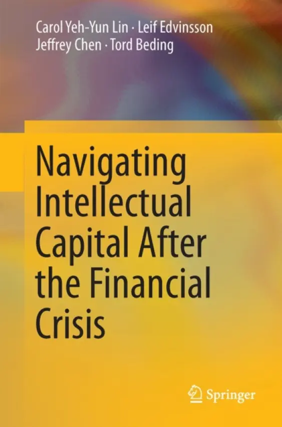 Navigating Intellectual Capital After the Financial Crisis - Lin, Carol Yeh-Yun a Edvinsson, Leif a Chen, Jeffrey a Beding, Tord