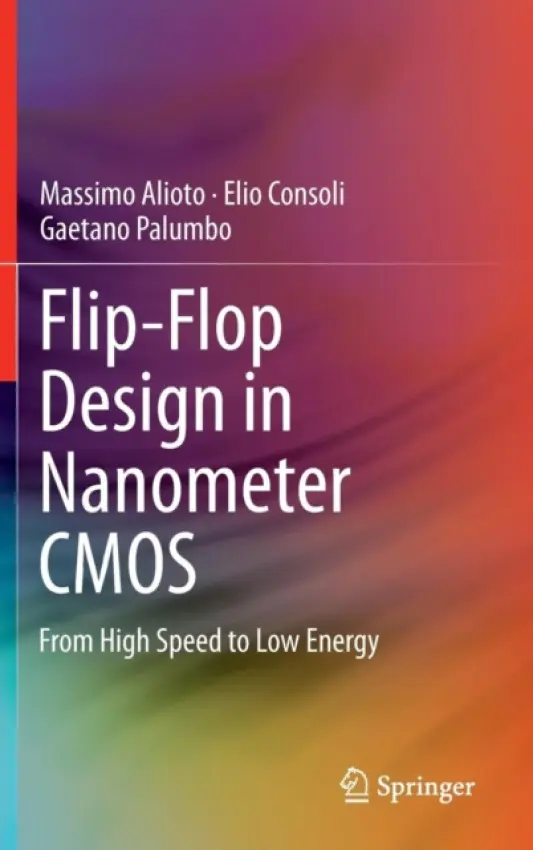 Flip-Flop Design in Nanometer CMOS - Alioto, Massimo a Consoli, Elio a Palumbo, Gaetano