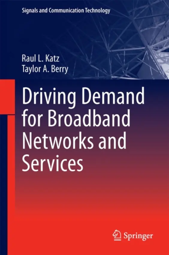 Driving Demand for Broadband Networks and Services - Katz, Raul L. a Berry, Taylor A.