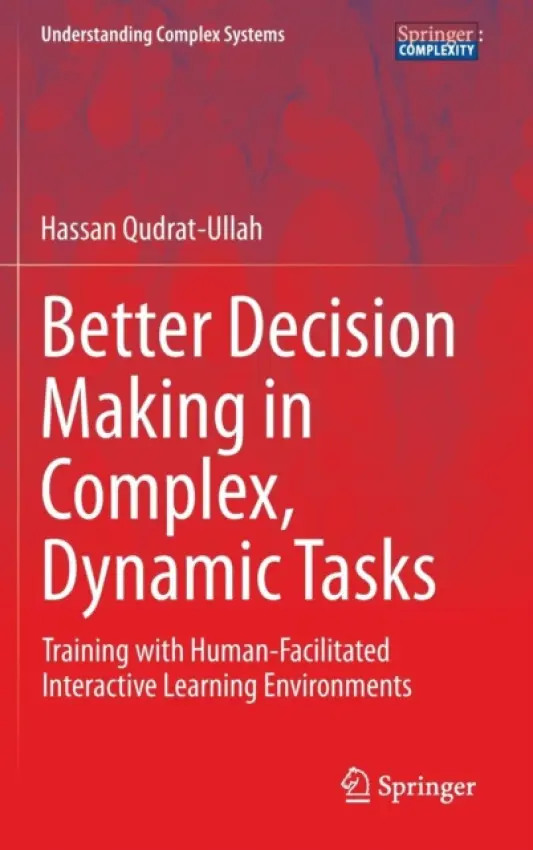 Better Decision Making in Complex, Dynamic Tasks - Qudrat-Ullah, Hassan
