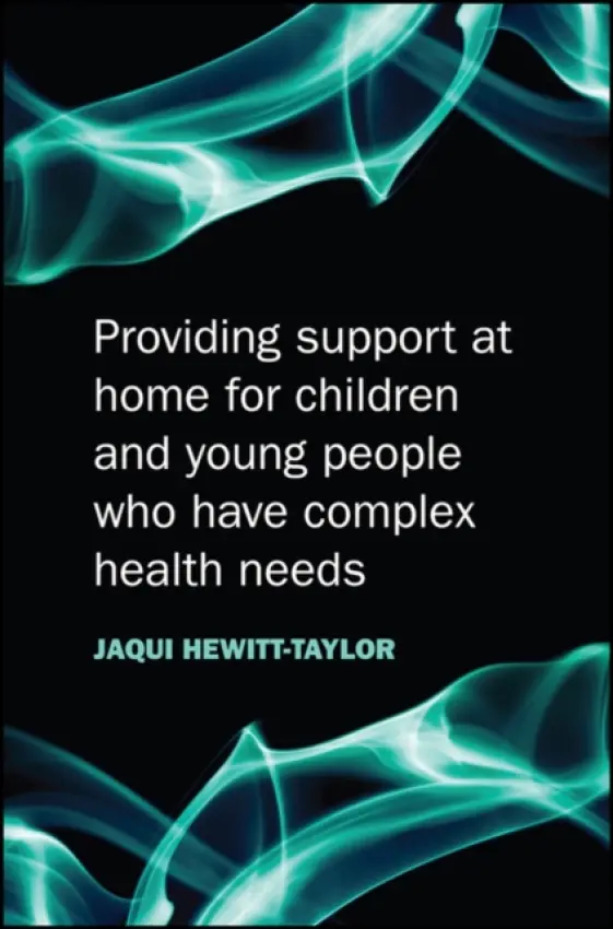 Providing Support at Home for Children and Young People who have Complex Health Needs - Hewitt-Taylor, Jaquelina
