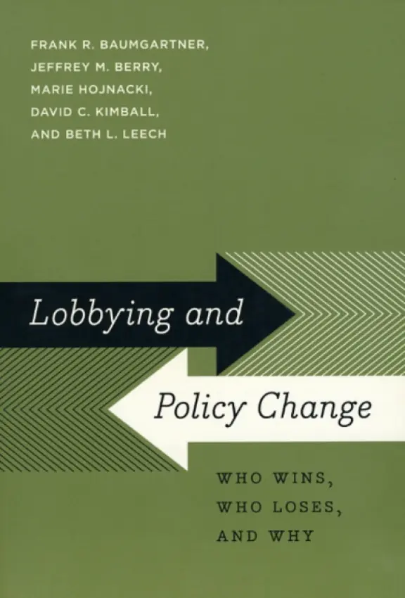 Lobbying and Policy Change - Baumgartner, Frank R. a Berry, Jeffrey M. a Hojnacki, Marie a Kimball, David C. a Leech, Beth L.