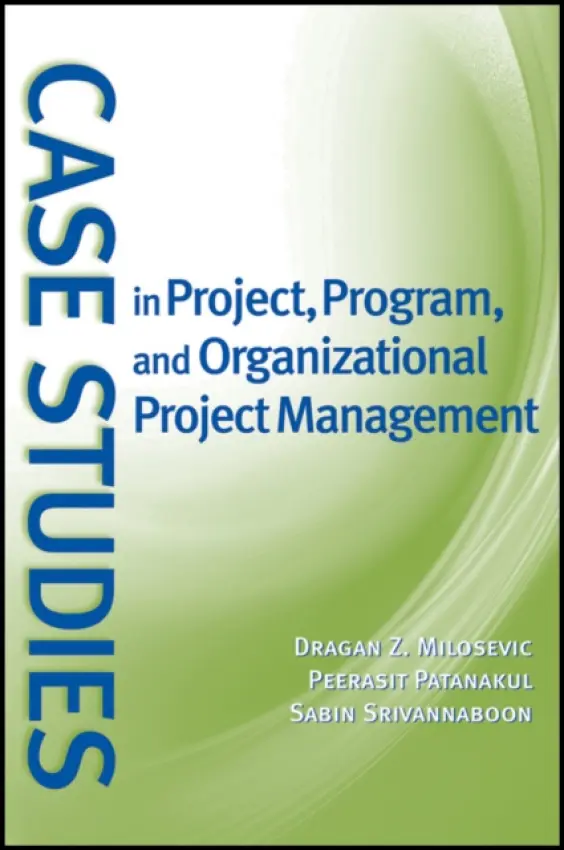 Case Studies in Project, Program, and Organizational Project Management - Milosevic, Dragan Z. (VP for Technology Management at RapidInnovation, Portland, Oregon) a Patanakul, Peerasit (Stevens Institute of Technology) a Srivannaboon, Sabin (Tektronix, Inc. Richardson, TX)