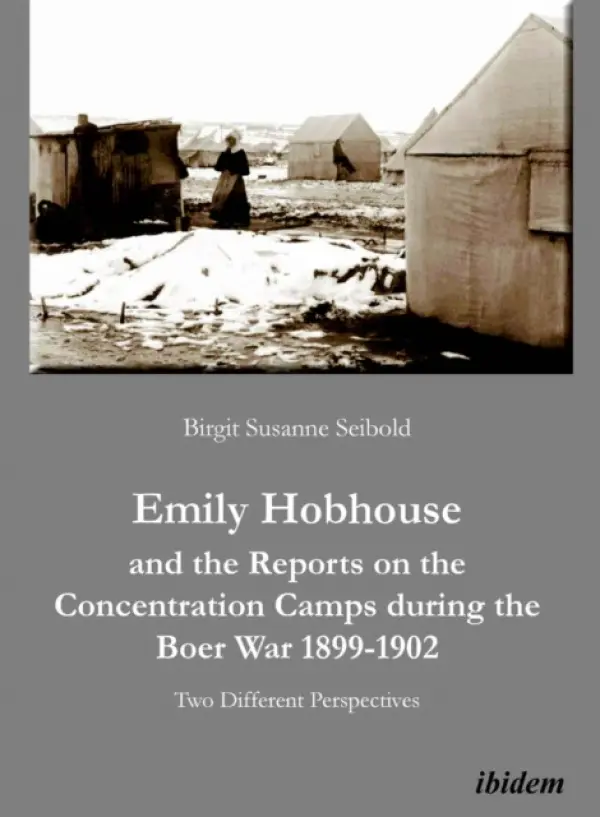 Emily Hobhouse and the Reports on the Concentration Camps during the Boer War 1899-1902 - Seibold, Birgit S