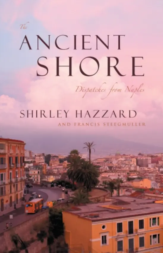 Ancient Shore - Dispatches from Naples - Hazzard, Shirley a Steegmuller, Francis a Steegmuller, Francis