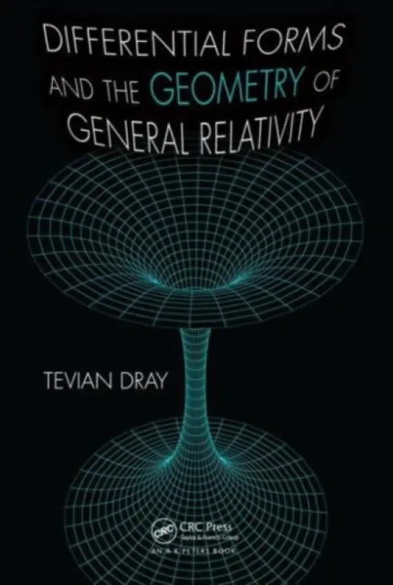 Differential Forms and the Geometry of General Relativity - Dray, Tevian (Oregon State University, Corvallis, USA)