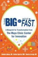 Think Big, Start Small, Move Fast: A Blueprint for Transformation from the Mayo Clinic Center for Innovation - LaRusso, Nicholas a Spurrier, Barbara a Farrugia, Gianrico