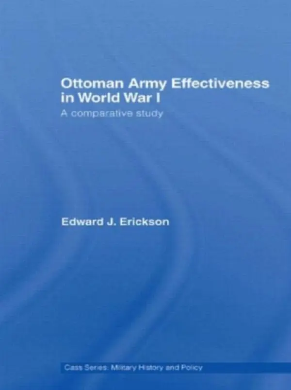 Ottoman Army Effectiveness in World War I - Erickson, Edward J.