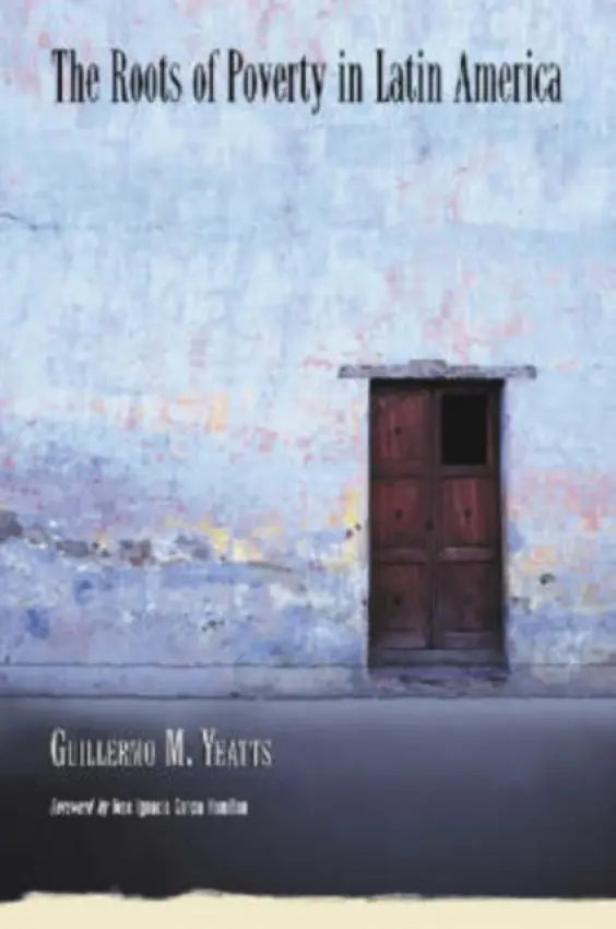 Roots of Poverty in Latin America - Yeatts, Guillermo M.