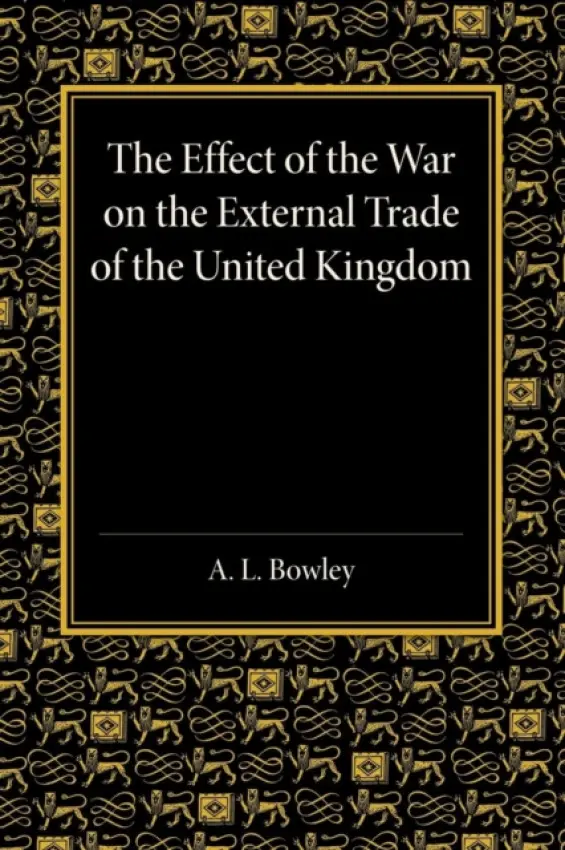 Effect of the War on the External Trade of the United Kingdom - Bowley, Arthur Lyon
