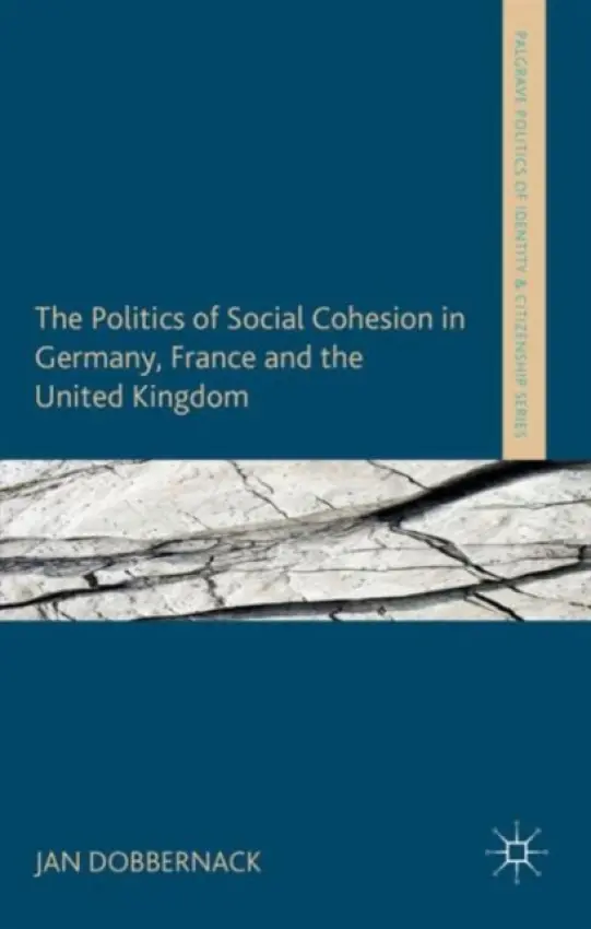 Politics of Social Cohesion in Germany, France and the United Kingdom - Dobbernack, Jan