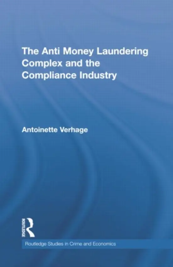 Anti Money Laundering Complex and the Compliance Industry - Verhage, Antoinette (University of Gent, Belgium)