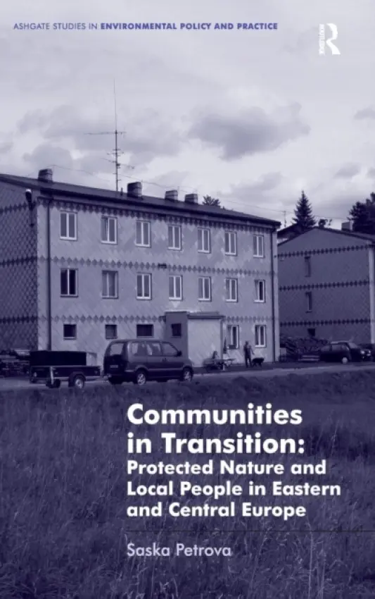 Communities in Transition: Protected Nature and Local People in Eastern and Central Europe - Petrova, Saska