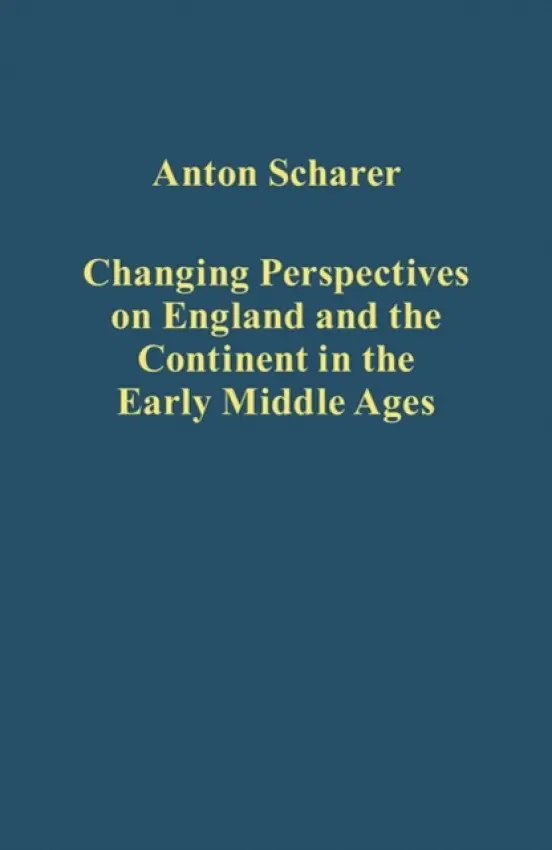 Changing Perspectives on England and the Continent in the Early Middle Ages - Scharer, Anton