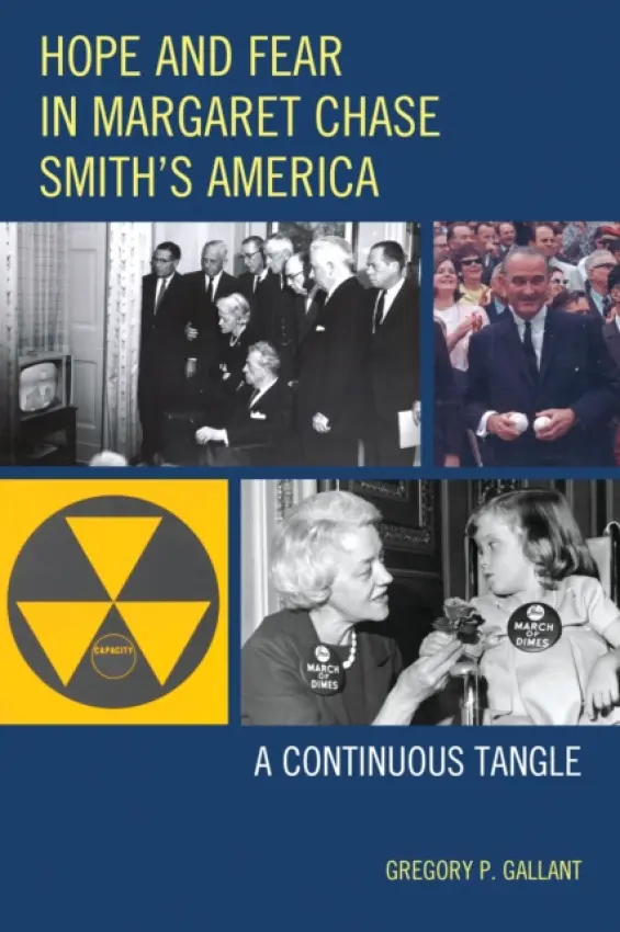 Hope and Fear in Margaret Chase Smith's America - Gallant, Gregory P.