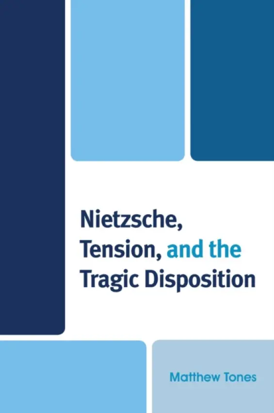 Nietzsche, Tension, and the Tragic Disposition - Tones, Matthew