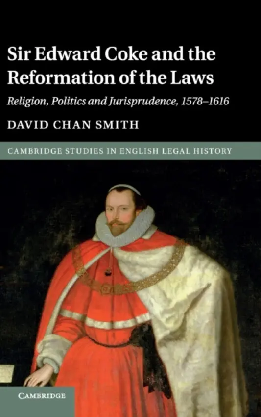 Sir Edward Coke and the Reformation of the Laws - Smith, David Chan (Wilfrid Laurier University, Ontario)