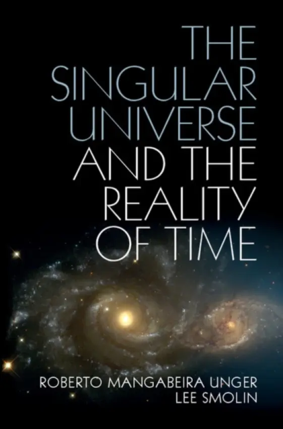 Singular Universe and the Reality of Time - Unger, Roberto Mangabeira (Harvard Law School, Massachusetts) a Smolin, Lee