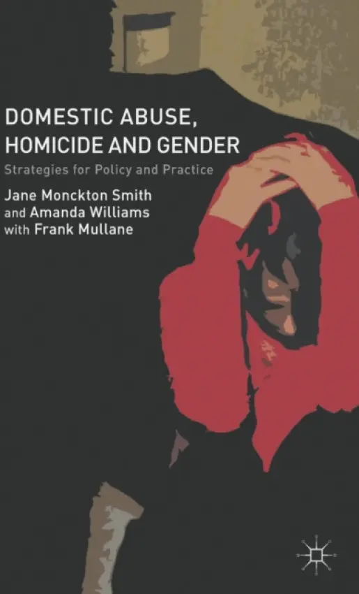 Domestic Abuse, Homicide and Gender - Monckton-Smith, J. a Williams, A. a Mullane, F.